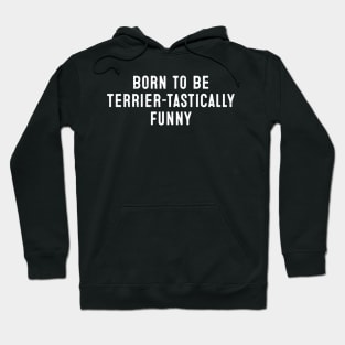 Born to Be Terrier-tastically Funny Hoodie